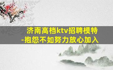 济南高档ktv招聘模特-抱怨不如努力放心加入